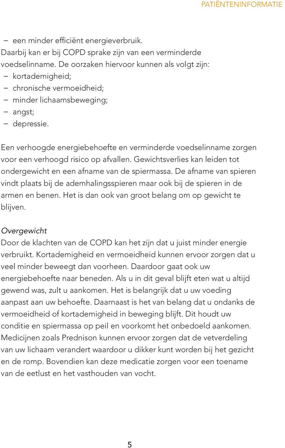 Een verhoogde energiebehoefte en verminderde voedselinname zorgen voor een verhoogd risico op afvallen. Gewichtsverlies kan leiden tot ondergewicht en een afname van de spiermassa.