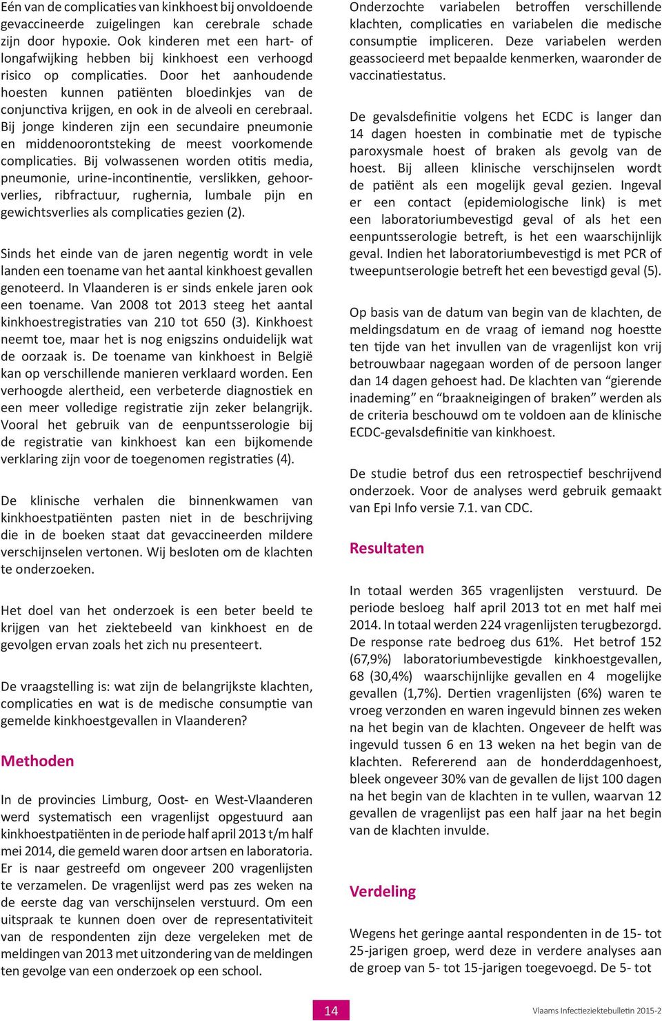 Door het aanhoudende hoesten kunnen patiënten bloedinkjes van de conjunctiva krijgen, en ook in de alveoli en cerebraal.