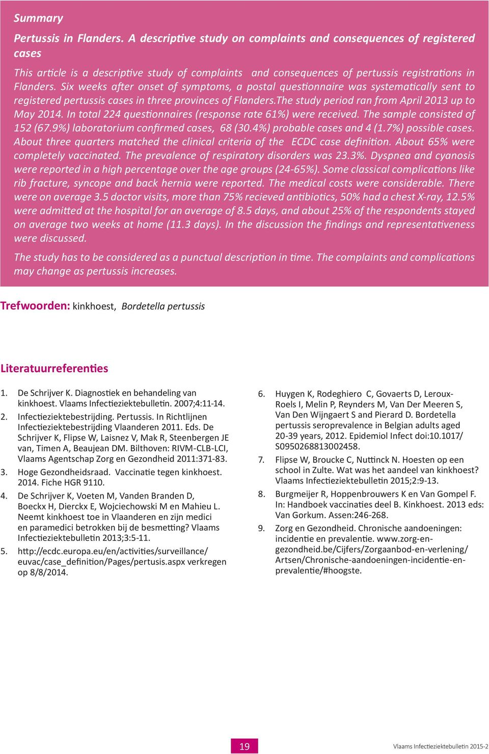 Six weeks after onset of symptoms, a postal questionnaire was systematically sent to registered pertussis cases in three provinces of Flanders.The study period ran from April 2013 up to May 2014.