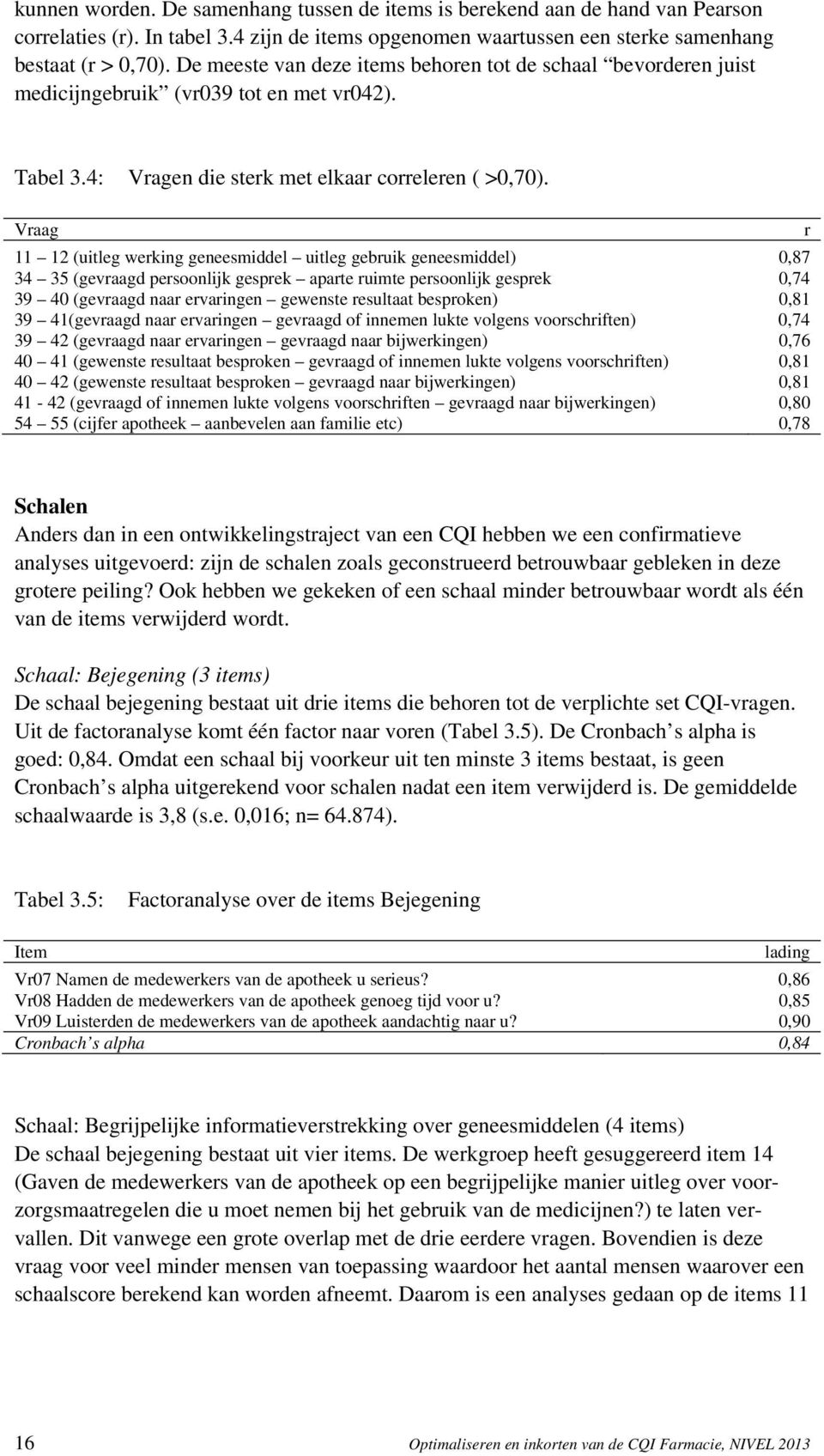 Vraag 11 12 (uitleg werking geneesmiddel uitleg gebruik geneesmiddel) 0,87 34 35 (gevraagd persoonlijk gesprek aparte ruimte persoonlijk gesprek 0,74 39 40 (gevraagd naar ervaringen gewenste