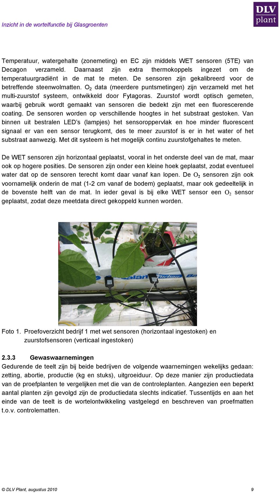 Zuurstof wordt optisch gemeten, waarbij gebruik wordt gemaakt van sensoren die bedekt zijn met een fluorescerende coating. De sensoren worden op verschillende hoogtes in het substraat gestoken.