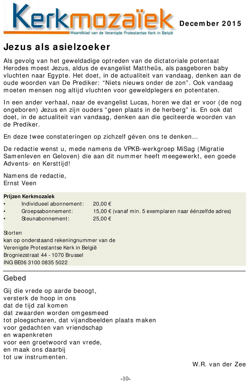 In een ander verhaal, naar de evangelist Lucas, horen we dat er voor (de nog ongeboren) Jezus en zijn ouders geen plaats in de herberg is.