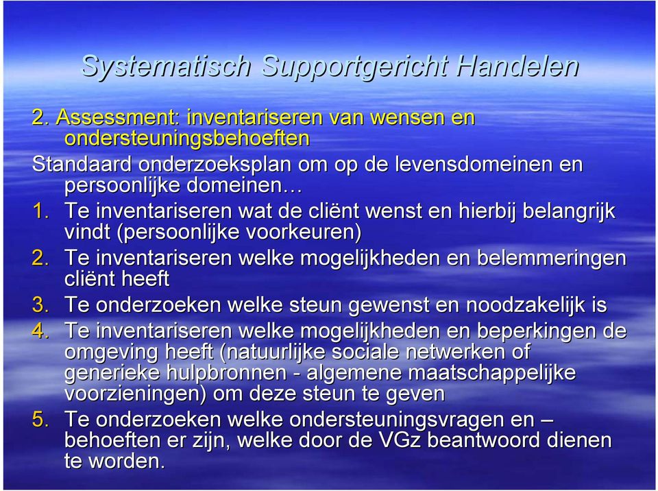 Te inventariseren wat de cliënt wenst en hierbij belangrijk vindt (persoonlijke voorkeuren) 2. Te inventariseren welke mogelijkheden en belemmeringen cliënt heeft 3.