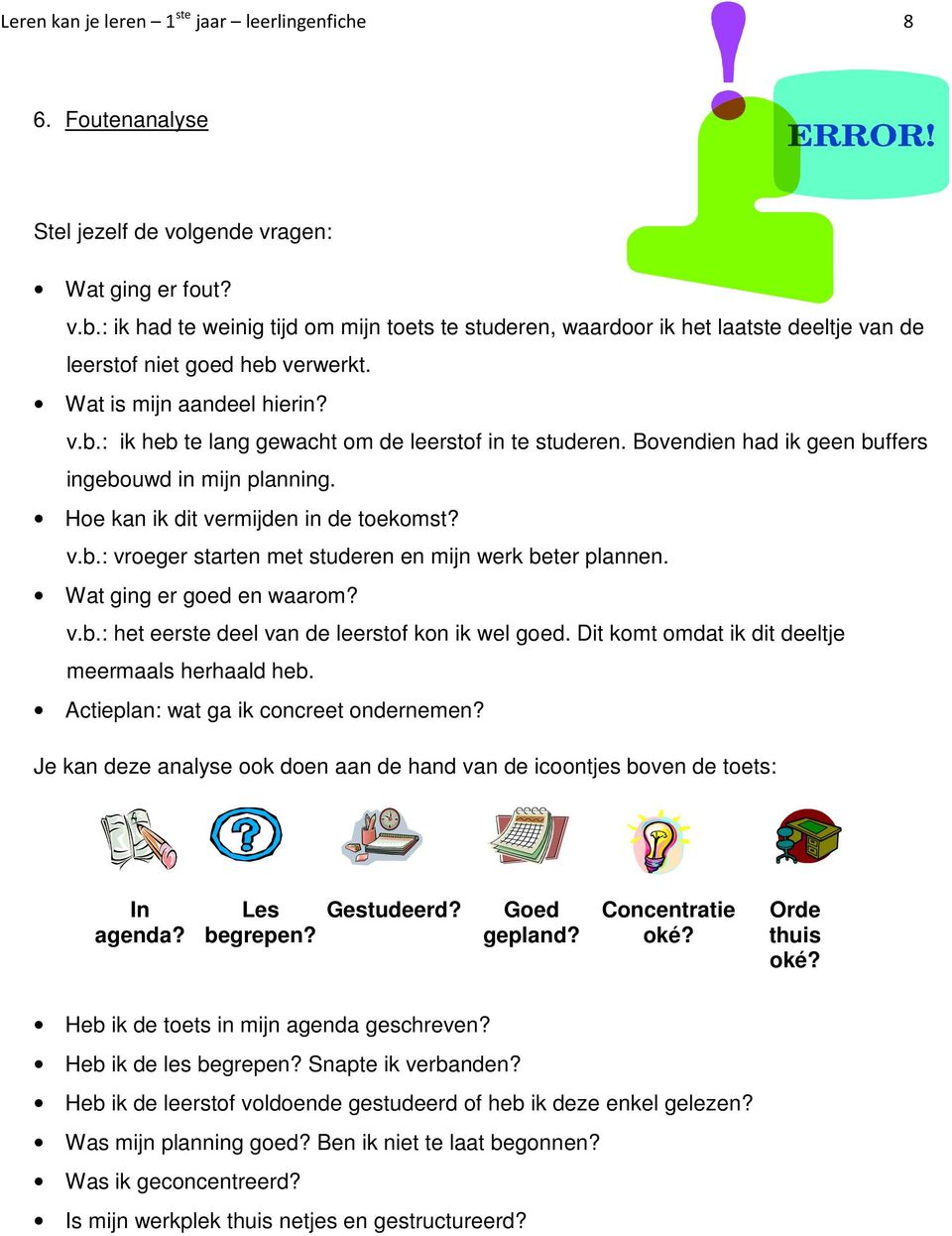 Bovendien had ik geen buffers ingebouwd in mijn planning. Hoe kan ik dit vermijden in de toekomst? v.b.: vroeger starten met studeren en mijn werk beter plannen. Wat ging er goed en waarom? v.b.: het eerste deel van de leerstof kon ik wel goed.