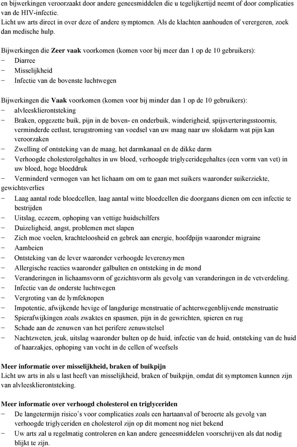 Bijwerkingen die Zeer vaak voorkomen (komen voor bij meer dan 1 op de 10 gebruikers): Diarree Misselijkheid Infectie van de bovenste luchtwegen Bijwerkingen die Vaak voorkomen (komen voor bij minder