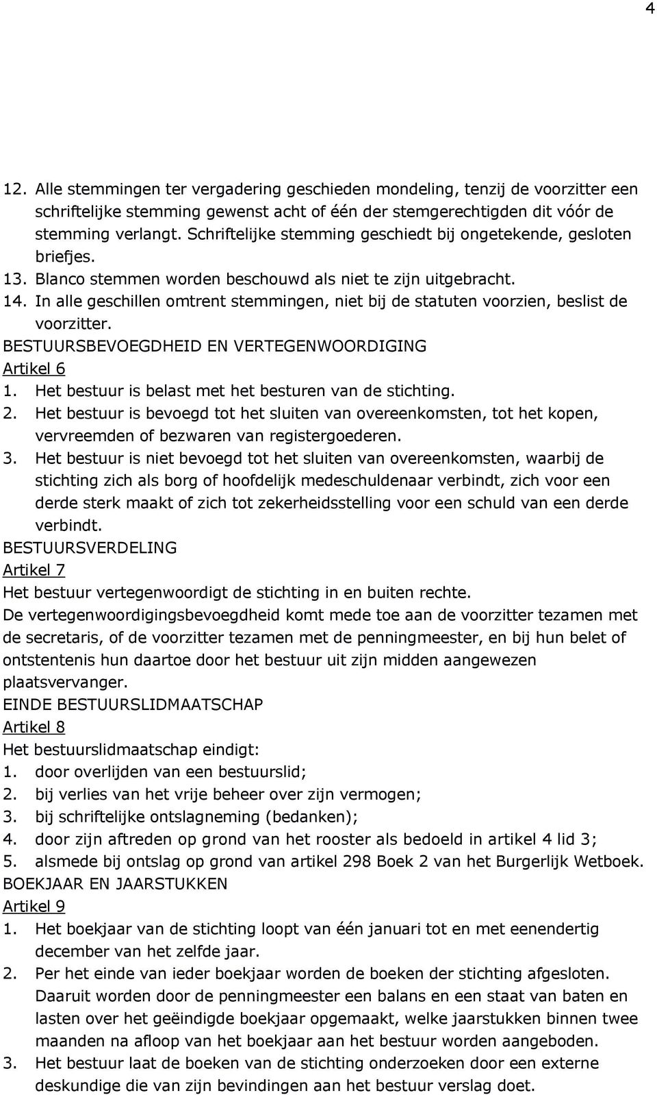 In alle geschillen omtrent stemmingen, niet bij de statuten voorzien, beslist de voorzitter. BESTUURSBEVOEGDHEID EN VERTEGENWOORDIGING Artikel 6 1.