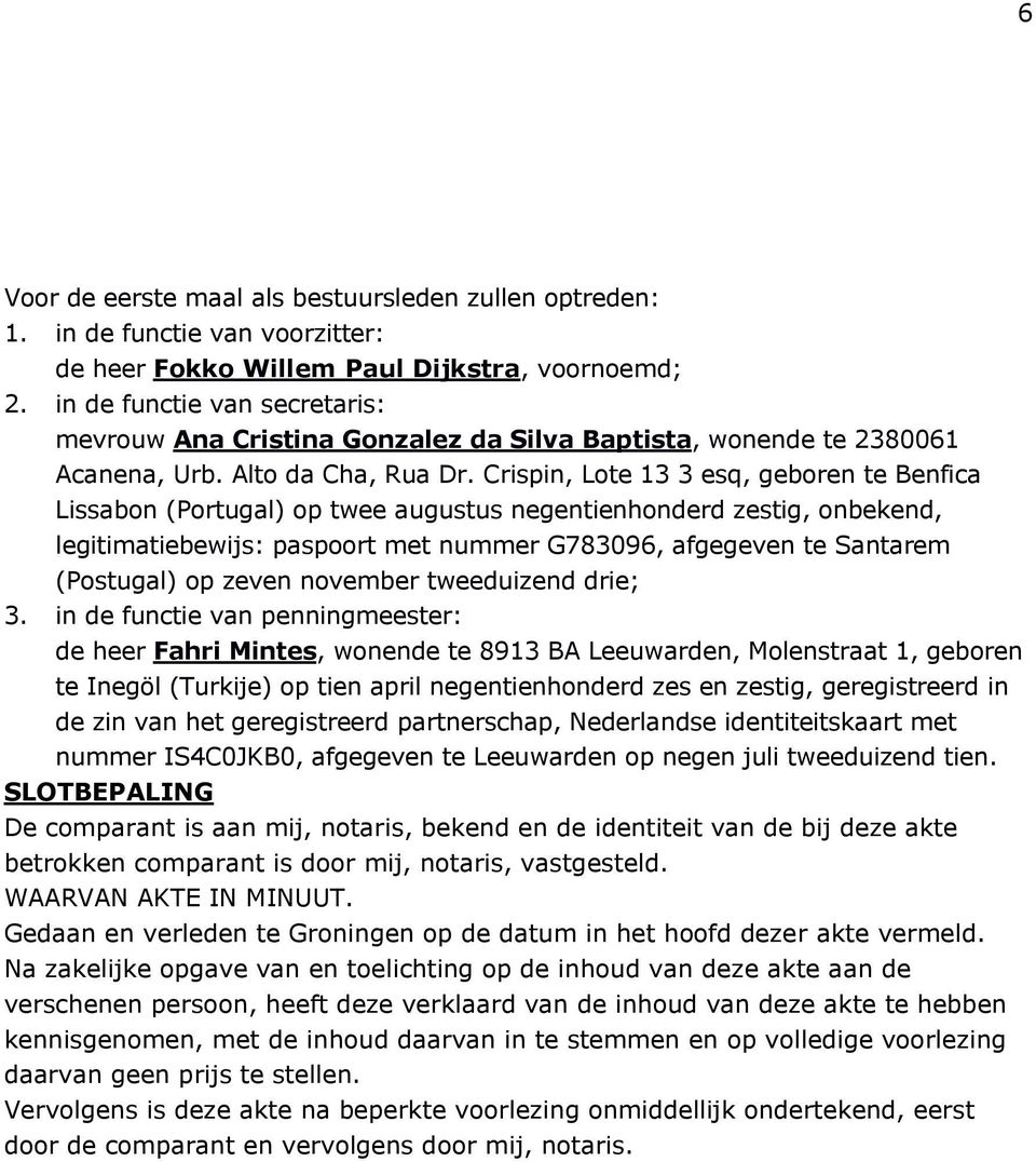 Crispin, Lote 13 3 esq, geboren te Benfica Lissabon (Portugal) op twee augustus negentienhonderd zestig, onbekend, legitimatiebewijs: paspoort met nummer G783096, afgegeven te Santarem (Postugal) op