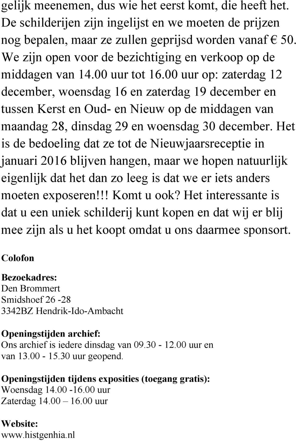 00 uur op: zaterdag 12 december, woensdag 16 en zaterdag 19 december en tussen Kerst en Oud- en Nieuw op de middagen van maandag 28, dinsdag 29 en woensdag 30 december.