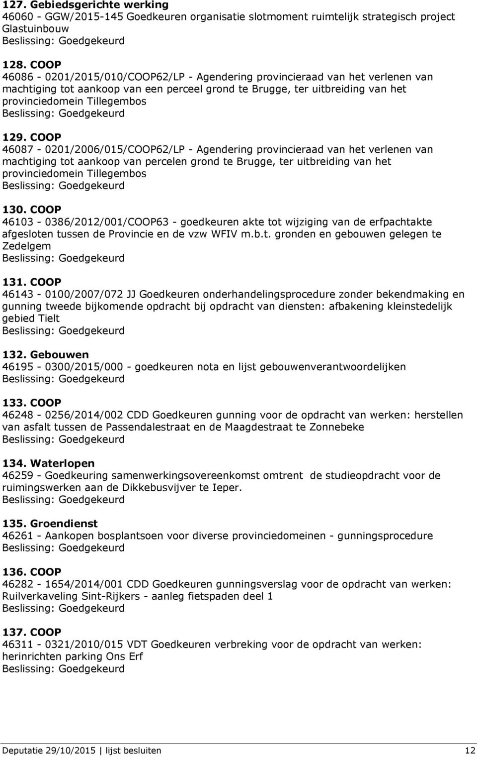 COOP 46087-0201/2006/015/COOP62/LP - Agendering provincieraad van het verlenen van machtiging tot aankoop van percelen grond te Brugge, ter uitbreiding van het provinciedomein Tillegembos 130.