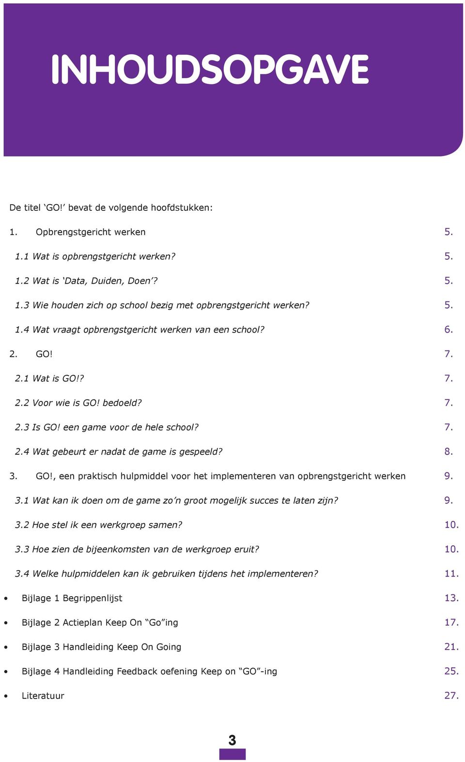 1 Wat kan ik doen om de game zo n groot mogelijk succes te laten zijn? 3.2 Hoe stel ik een werkgroep samen? 3.3 Hoe zien de bijeenkomsten van de werkgroep eruit? 3.4 Welke hulpmiddelen kan ik gebruiken tijdens het implementeren?