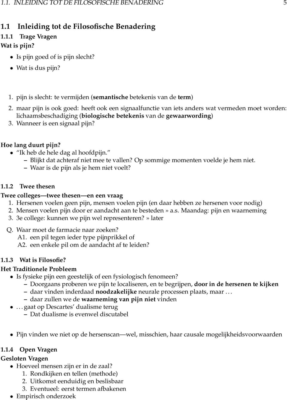 Hoe lang duurt pijn? Ik heb de hele dag al hoofdpijn. Blijkt dat achteraf niet mee te vallen? Op sommige momenten voelde je hem niet. Waar is de pijn als je hem niet voelt? 1.