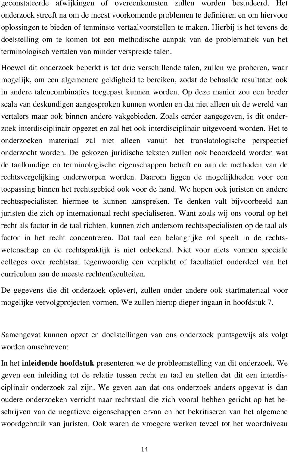 Hierbij is het tevens de doelstelling om te komen tot een methodische aanpak van de problematiek van het terminologisch vertalen van minder verspreide talen.