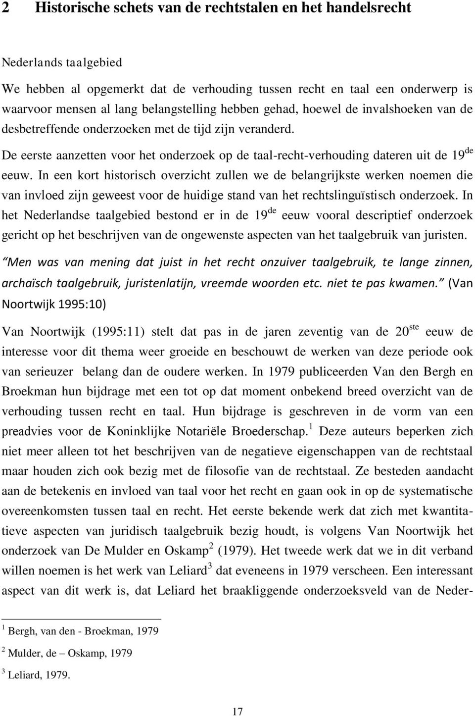 In een kort historisch overzicht zullen we de belangrijkste werken noemen die van invloed zijn geweest voor de huidige stand van het rechtslinguïstisch onderzoek.