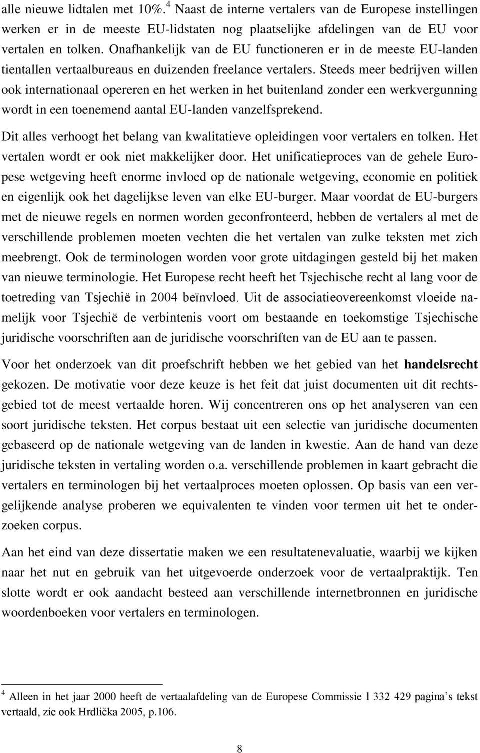 Steeds meer bedrijven willen ook internationaal opereren en het werken in het buitenland zonder een werkvergunning wordt in een toenemend aantal EU-landen vanzelfsprekend.