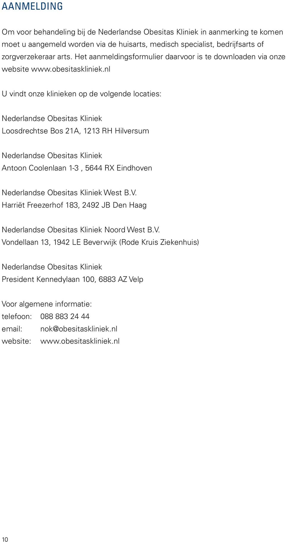 nl U vindt onze klinieken op de volgende locaties: Nederlandse Obesitas Kliniek Loosdrechtse Bos 21A, 1213 RH Hilversum Nederlandse Obesitas Kliniek Antoon Coolenlaan 1-3, 5644 RX Eindhoven