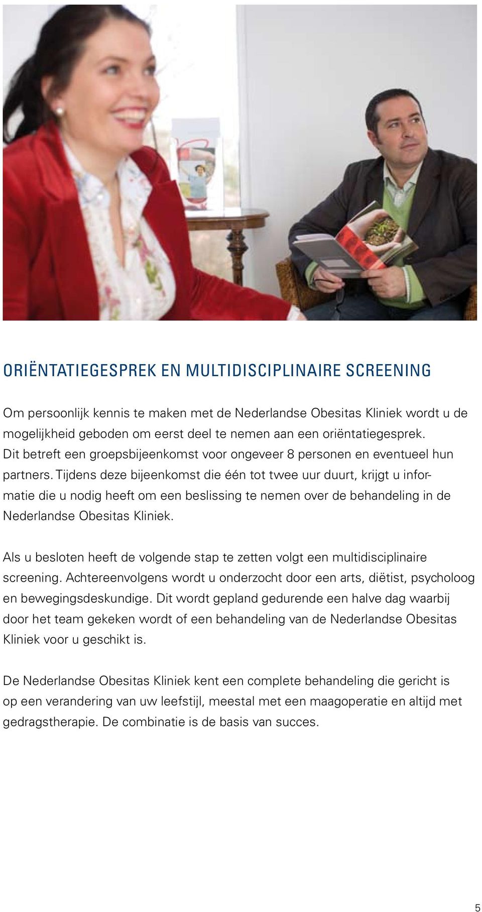 Tijdens deze bijeenkomst die één tot twee uur duurt, krijgt u informatie die u nodig heeft om een beslissing te nemen over de behandeling in de Nederlandse Obesitas Kliniek.