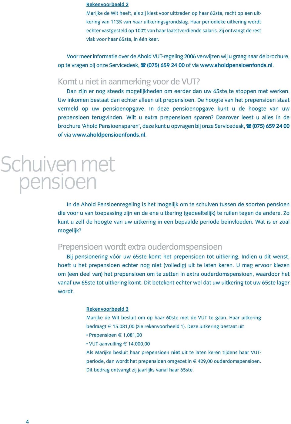 Voor meer informatie over de Ahold VUT-regeling 2006 verwijzen wij u graag naar de brochure, op te vragen bij onze Servicedesk, (075) 659 24 00 of via www.aholdpensioenfonds.nl.