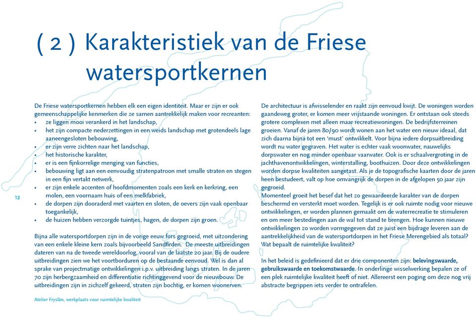 met grotendeels lage aaneengesloten bebouwing, er zijn verre zichten naar het landschap, het historische karakter, er is een fijnkorrelige menging van functies, bebouwing ligt aan een eenvoudig