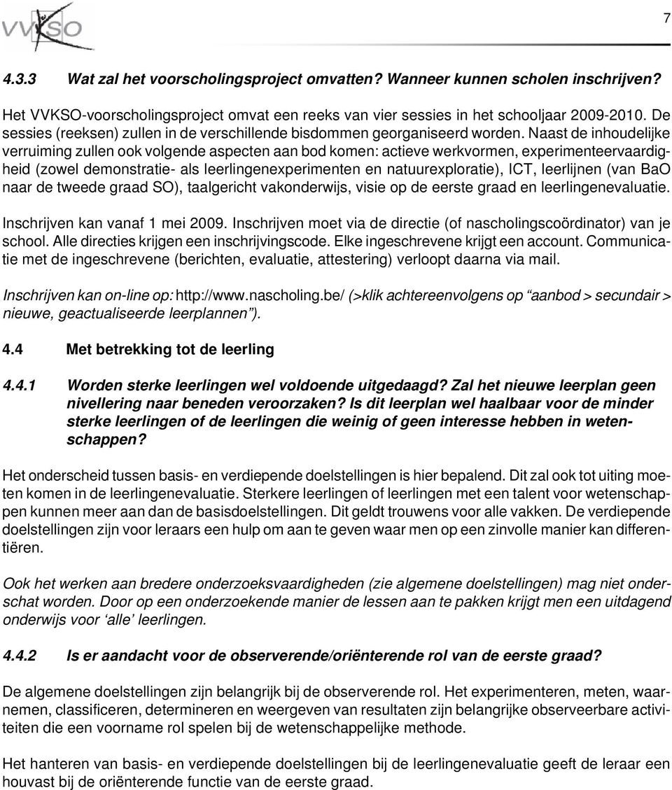 Naast de inhoudelijke verruiming zullen ook volgende aspecten aan bod komen: actieve werkvormen, experimenteervaardigheid (zowel demonstratie- als leerlingenexperimenten en natuurexploratie), ICT,