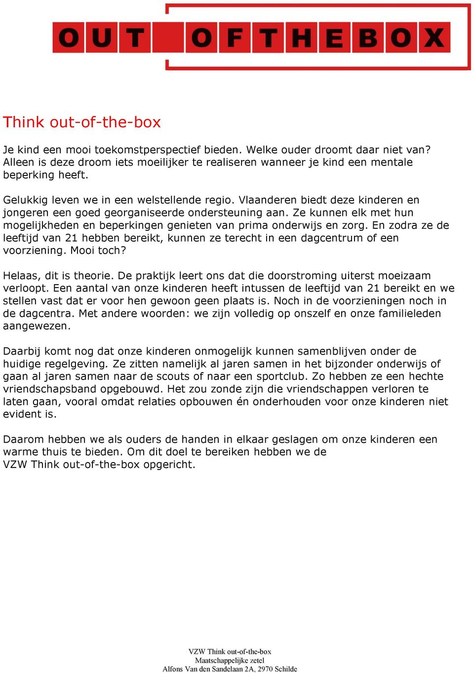 Ze kunnen elk met hun mgelijkheden en beperkingen genieten van prima nderwijs en zrg. En zdra ze de leeftijd van 21 hebben bereikt, kunnen ze terecht in een dagcentrum f een vrziening. Mi tch?