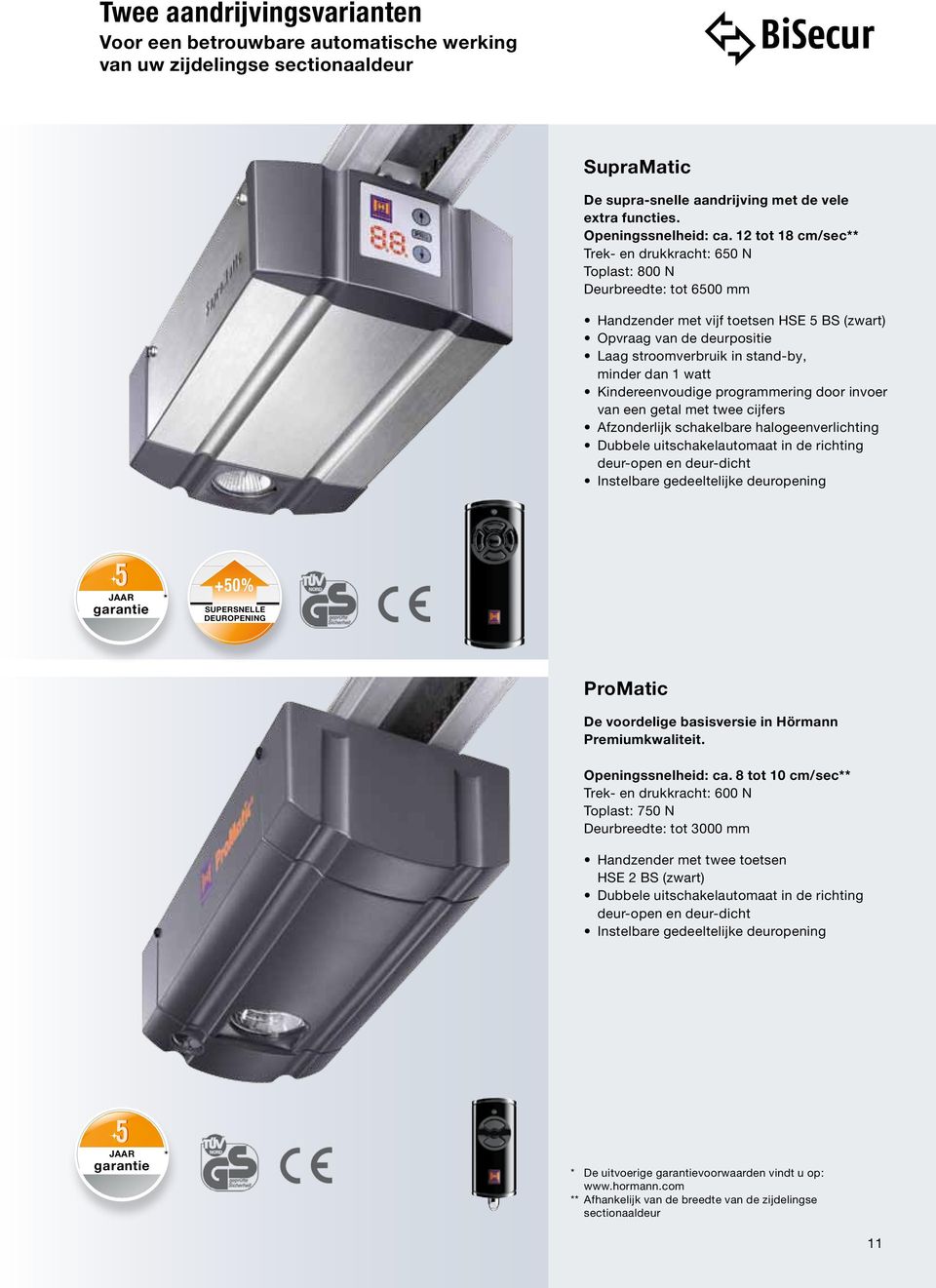 dan 1 watt Kindereenvoudige programmering door invoer van een getal met twee cijfers Afzonderlijk schakelbare halogeenverlichting Dubbele uitschakelautomaat in de richting deur-open en deur-dicht