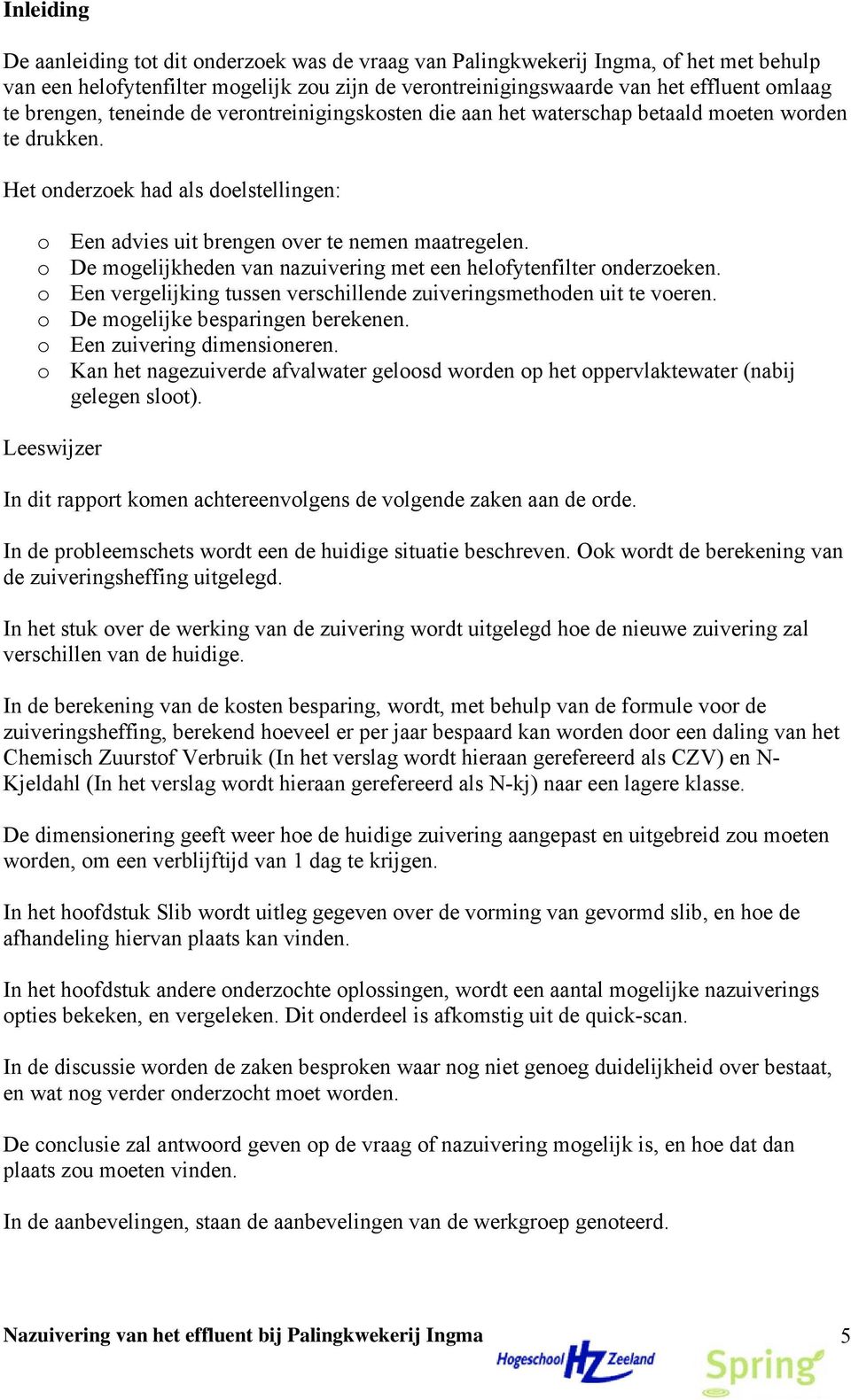 o De mogelijkheden van nazuivering met een helofytenfilter onderzoeken. o Een vergelijking tussen verschillende zuiveringsmethoden uit te voeren. o De mogelijke besparingen berekenen.