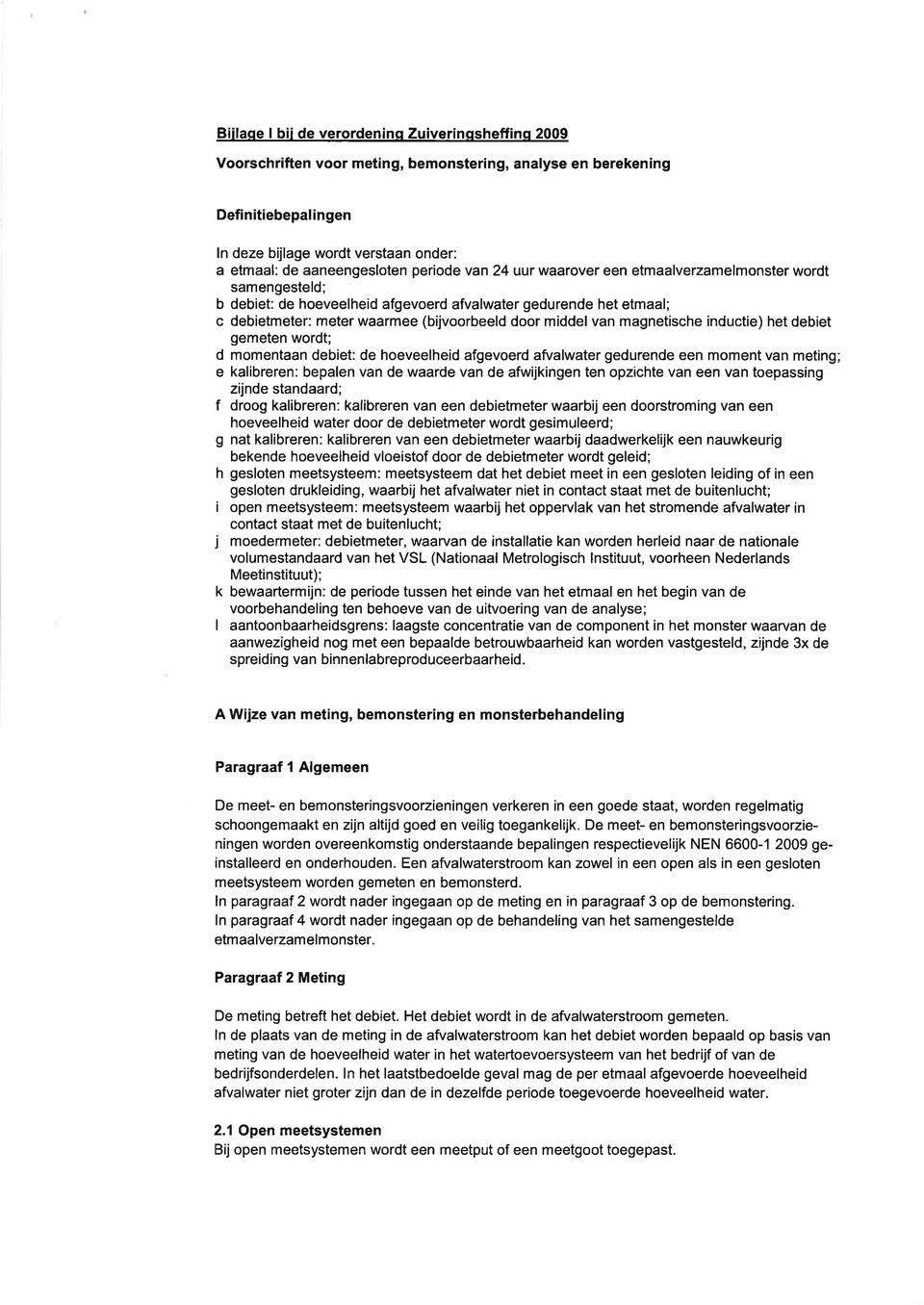 magnetische inductie) het debiet gemeten wordt; d momentaan debiet: de hoeveelheid afgevoerd afualwater gedurende een moment van meting; e kalibreren: bepalen van de waarde van de afwijkingen ten