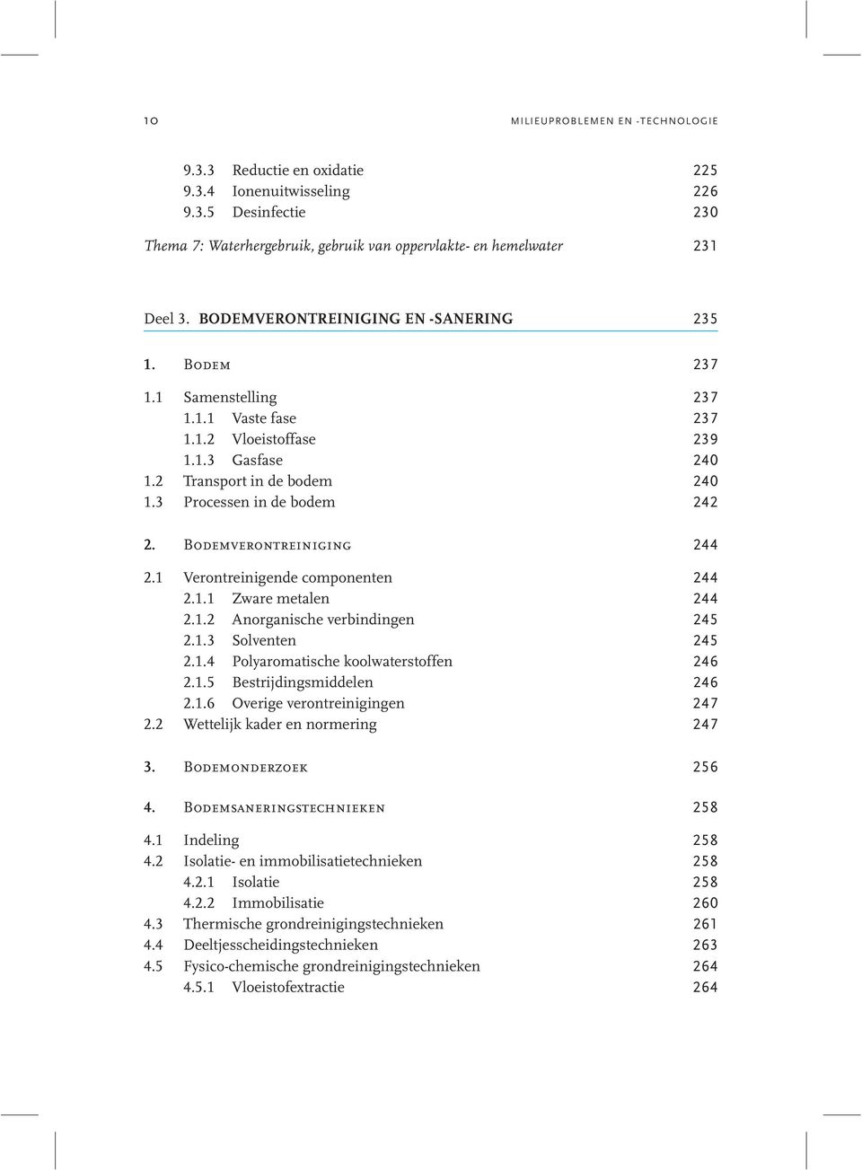 Bodemverontreiniging 244 2.1 Verontreinigende componenten 244 2.1.1 Zware metalen 244 2.1.2 Anorganische verbindingen 245 2.1.3 Solventen 245 2.1.4 Polyaromatische koolwaterstoffen 246 2.1.5 Bestrijdingsmiddelen 246 2.