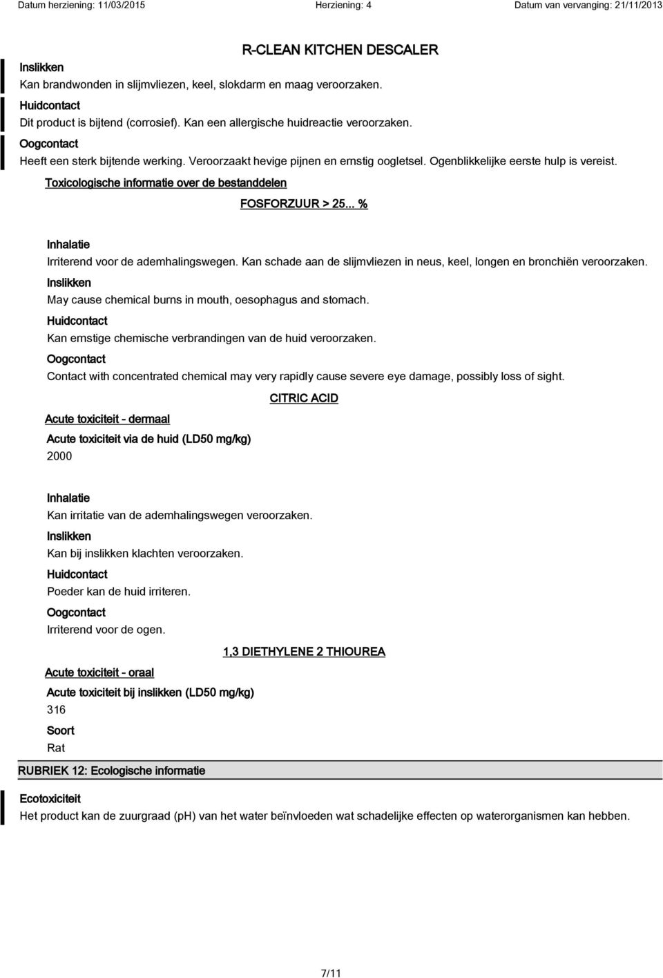 .. % Inhalatie Irriterend voor de ademhalingswegen. Kan schade aan de slijmvliezen in neus, keel, longen en bronchiën veroorzaken. Inslikken May cause chemical burns in mouth, oesophagus and stomach.