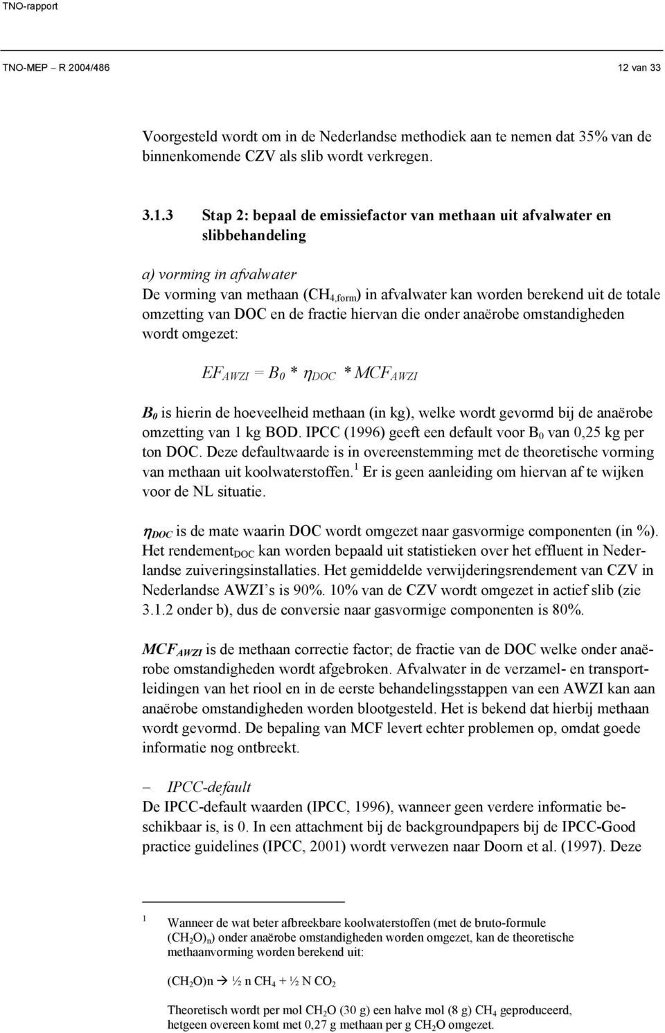 3 Stap 2: bepaal de emissiefactor van methaan uit afvalwater en slibbehandeling a) vorming in afvalwater De vorming van methaan (CH 4,form ) in afvalwater kan worden berekend uit de totale omzetting