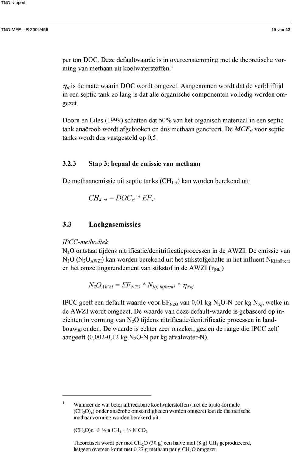 Doorn en Liles (1999) schatten dat 50% van het organisch materiaal in een septic tank anaëroob wordt afgebroken en dus methaan genereert. De MCF st voor septic tanks wordt dus vastgesteld op 0,5. 3.2.