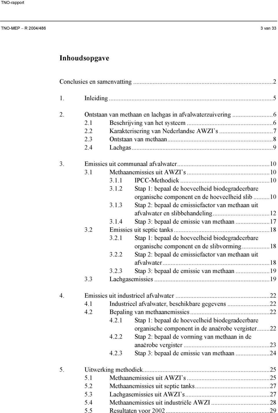 ..10 3.1.3 Stap 2: bepaal de emissiefactor van methaan uit afvalwater en slibbehandeling...12 3.1.4 Stap 3: bepaal de emissie van methaan...17 3.2 Emissies uit septic tanks...18 3.2.1 Stap 1: bepaal de hoeveelheid biodegradeerbare organische component en de slibvorming.