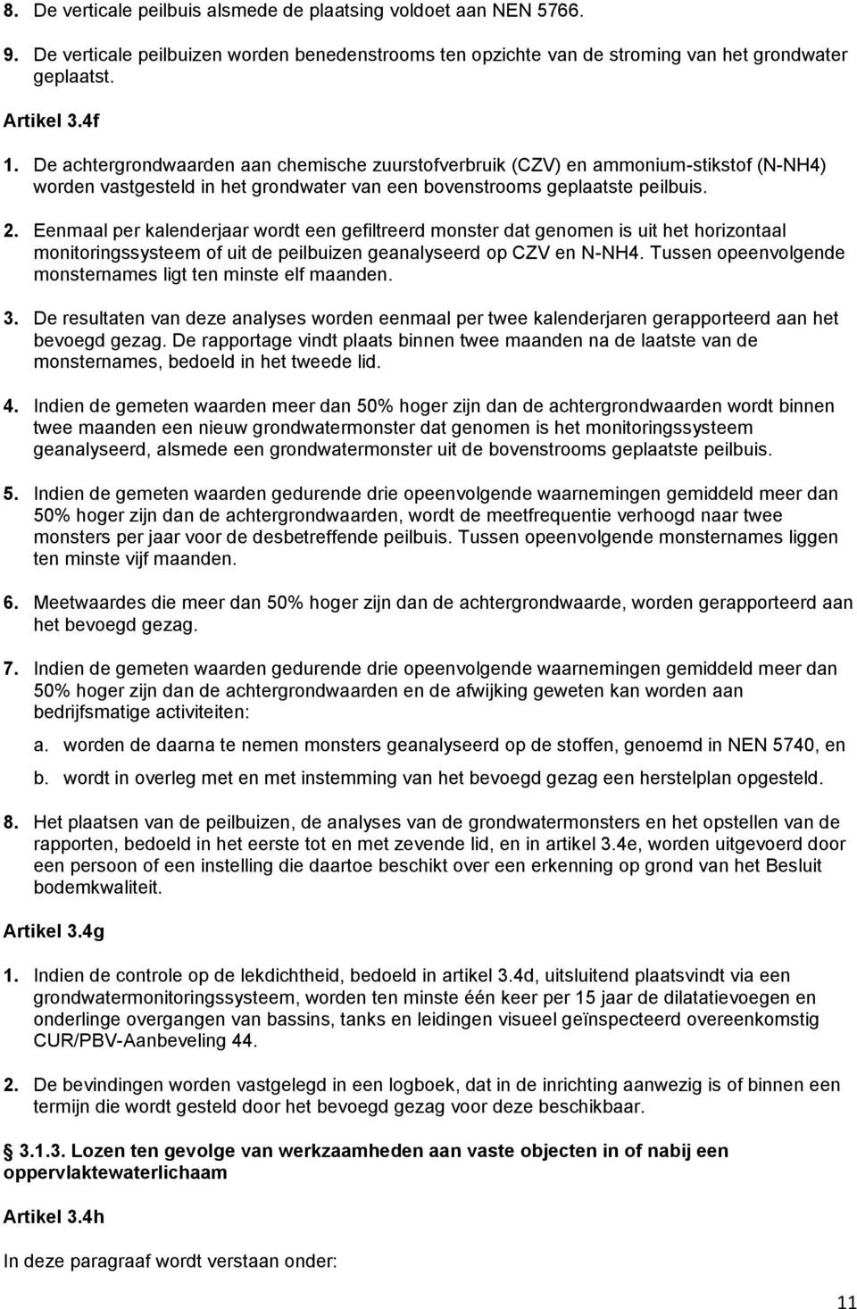 Eenmaal per kalenderjaar wordt een gefiltreerd monster dat genomen is uit het horizontaal monitoringssysteem of uit de peilbuizen geanalyseerd op CZV en N-NH4.