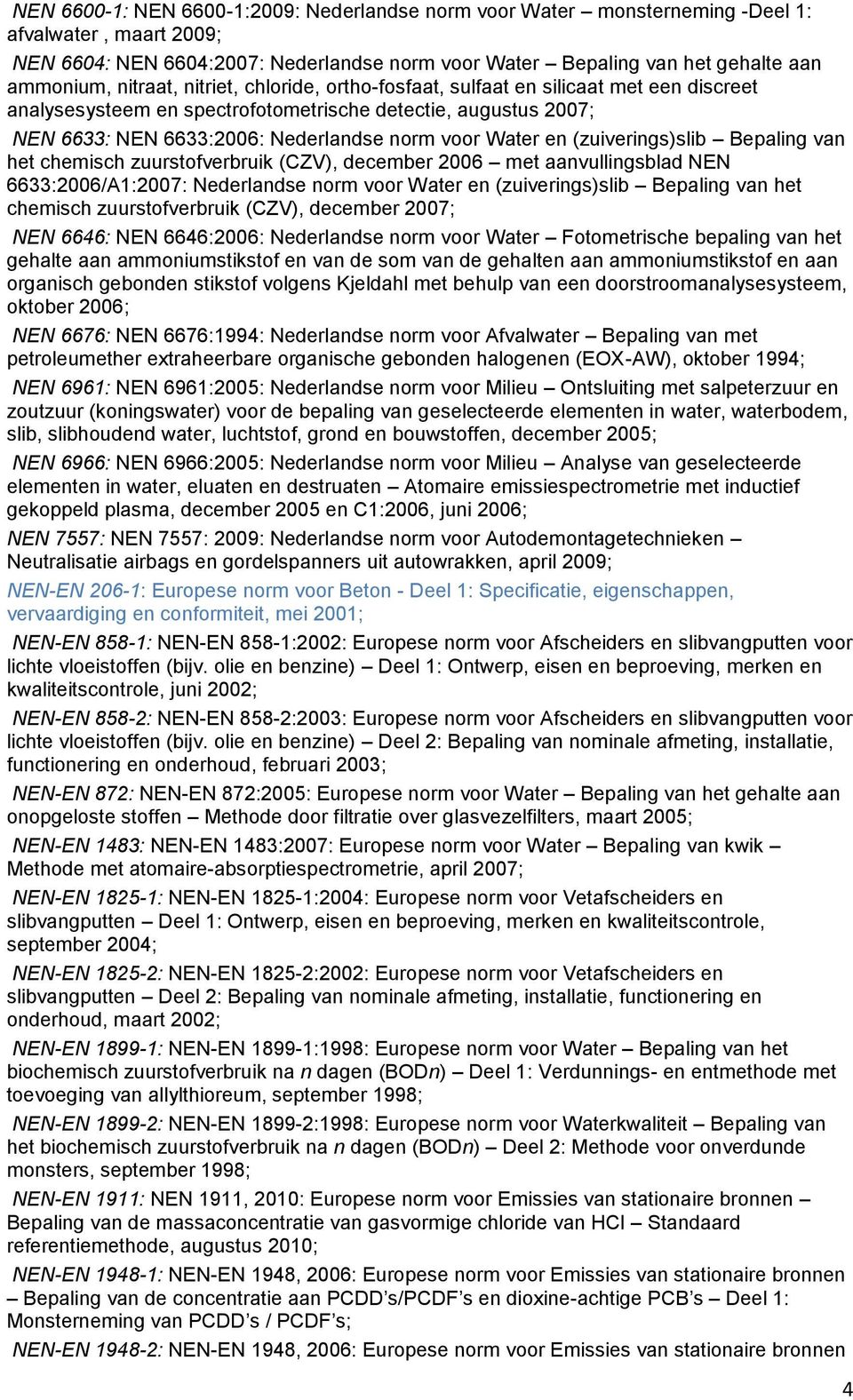 (zuiverings)slib Bepaling van het chemisch zuurstofverbruik (CZV), december 2006 met aanvullingsblad NEN 6633:2006/A1:2007: Nederlandse norm voor Water en (zuiverings)slib Bepaling van het chemisch