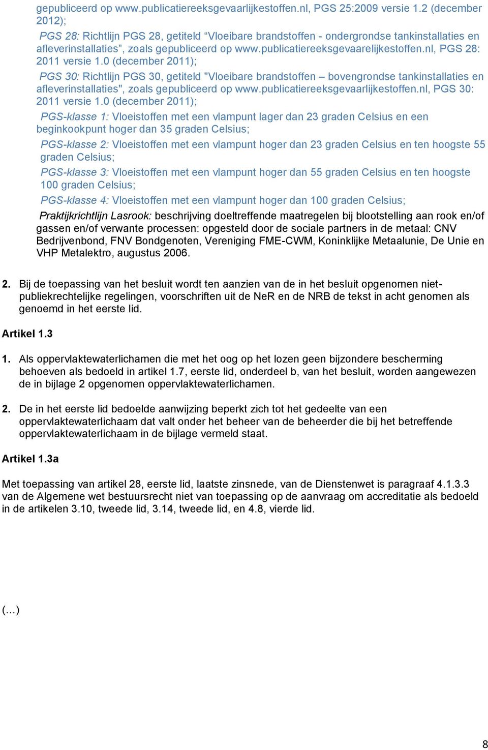 nl, PGS 28: 2011 versie 1.0 (december 2011); PGS 30: Richtlijn PGS 30, getiteld "Vloeibare brandstoffen bovengrondse tankinstallaties en afleverinstallaties", zoals gepubliceerd op www.