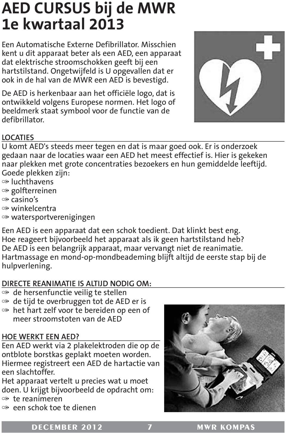 Het logo of beeldmerk staat symbool voor de functie van de defibrillator. LOCATIES U komt AED's steeds meer tegen en dat is maar goed ook.