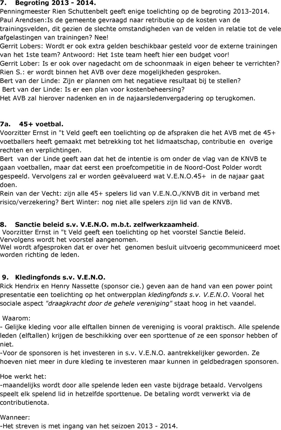 Gerrit Lobers: Wordt er ook extra gelden beschikbaar gesteld voor de externe trainingen van het 1ste team? Antwoord: Het 1ste team heeft hier een budget voor!