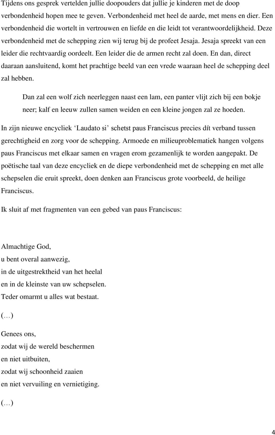 Jesaja spreekt van een leider die rechtvaardig oordeelt. Een leider die de armen recht zal doen.