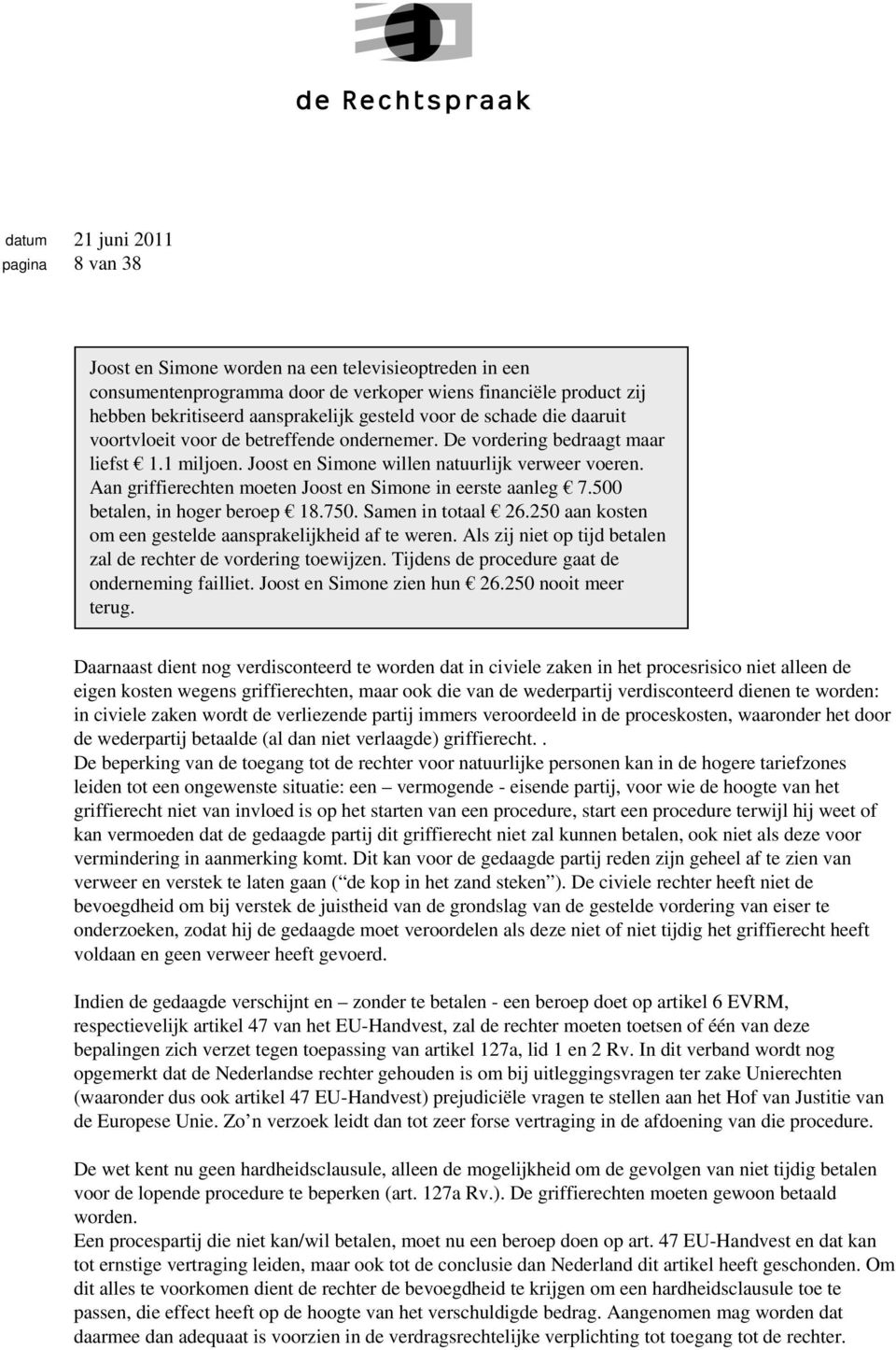 Aan griffierechten moeten Joost en Simone in eerste aanleg 7.500 betalen, in hoger beroep 18.750. Samen in totaal 26.250 aan kosten om een gestelde aansprakelijkheid af te weren.