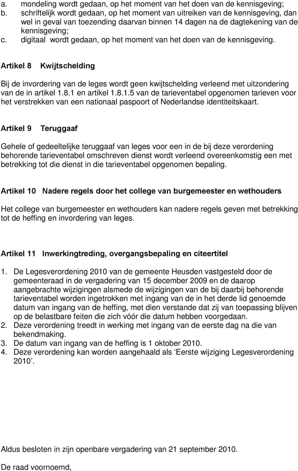 digitaal wordt gedaan, op het moment van het doen van de kennisgeving. Artikel 8 Kwijtschelding Bij de invordering van de leges wordt geen kwijtschelding verleend met uitzondering van de in artikel 1.