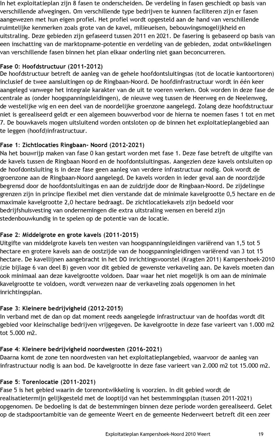 Het profiel wordt opgesteld aan de hand van verschillende ruimtelijke kenmerken zoals grote van de kavel, milieueisen, bebouwingsmogelijkheid en uitstraling.