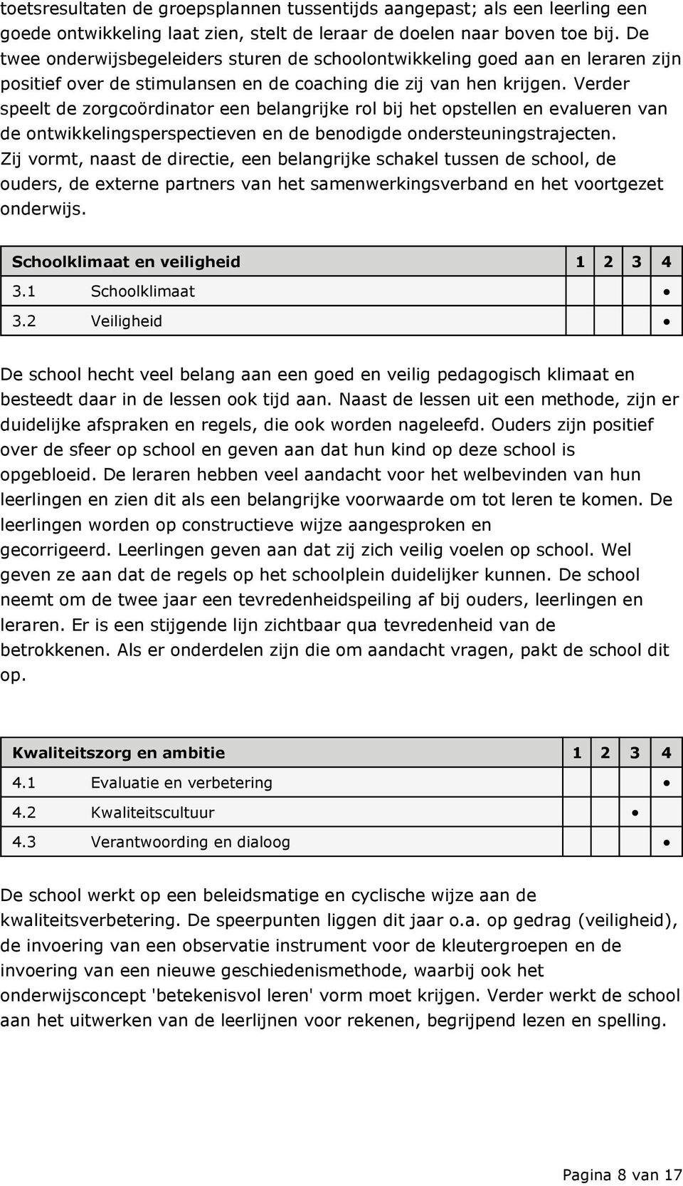 Verder speelt de zorgcoördinator een belangrijke rol bij het opstellen en evalueren van de ontwikkelingsperspectieven en de benodigde ondersteuningstrajecten.