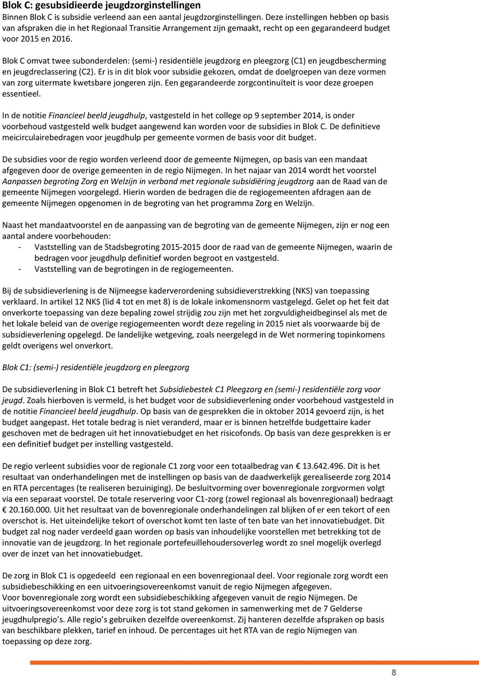 Blok C omvat twee subonderdelen: (semi-) residentiële jeugdzorg en pleegzorg (C1) en jeugdbescherming en jeugdreclassering (C2).