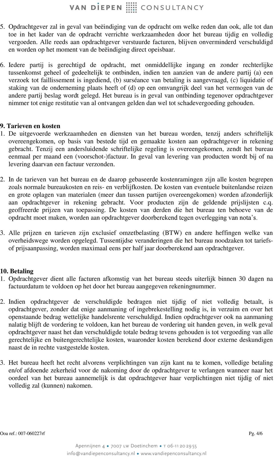 Iedere partij is gerechtigd de opdracht, met onmiddellijke ingang en zonder rechterlijke tussenkomst geheel of gedeeltelijk te ontbinden, indien ten aanzien van de andere partij (a) een verzoek tot