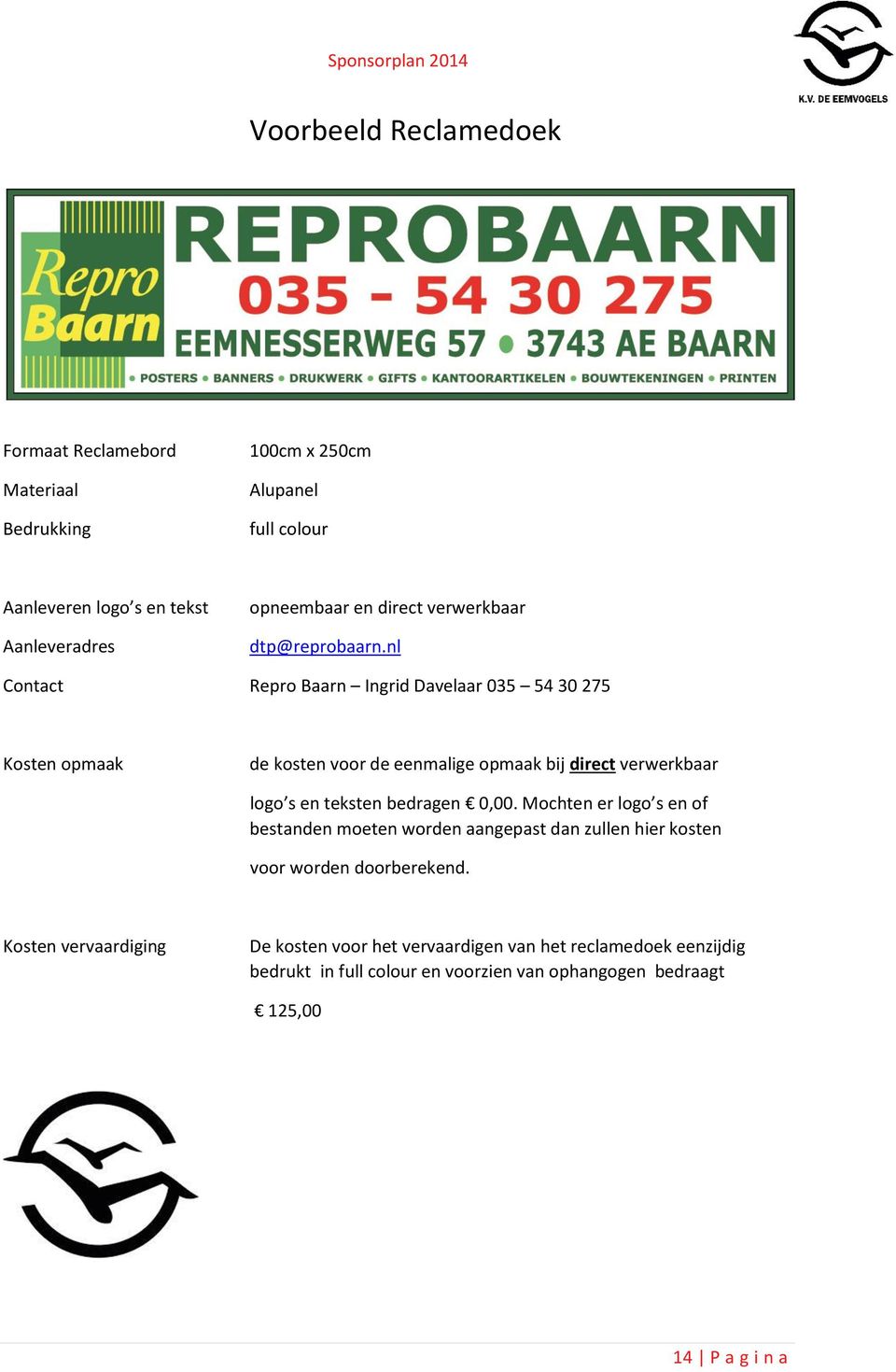 nl Contact Repro Baarn Ingrid Davelaar 035 54 30 275 Kosten opmaak de kosten voor de eenmalige opmaak bij direct verwerkbaar logo s en teksten bedragen