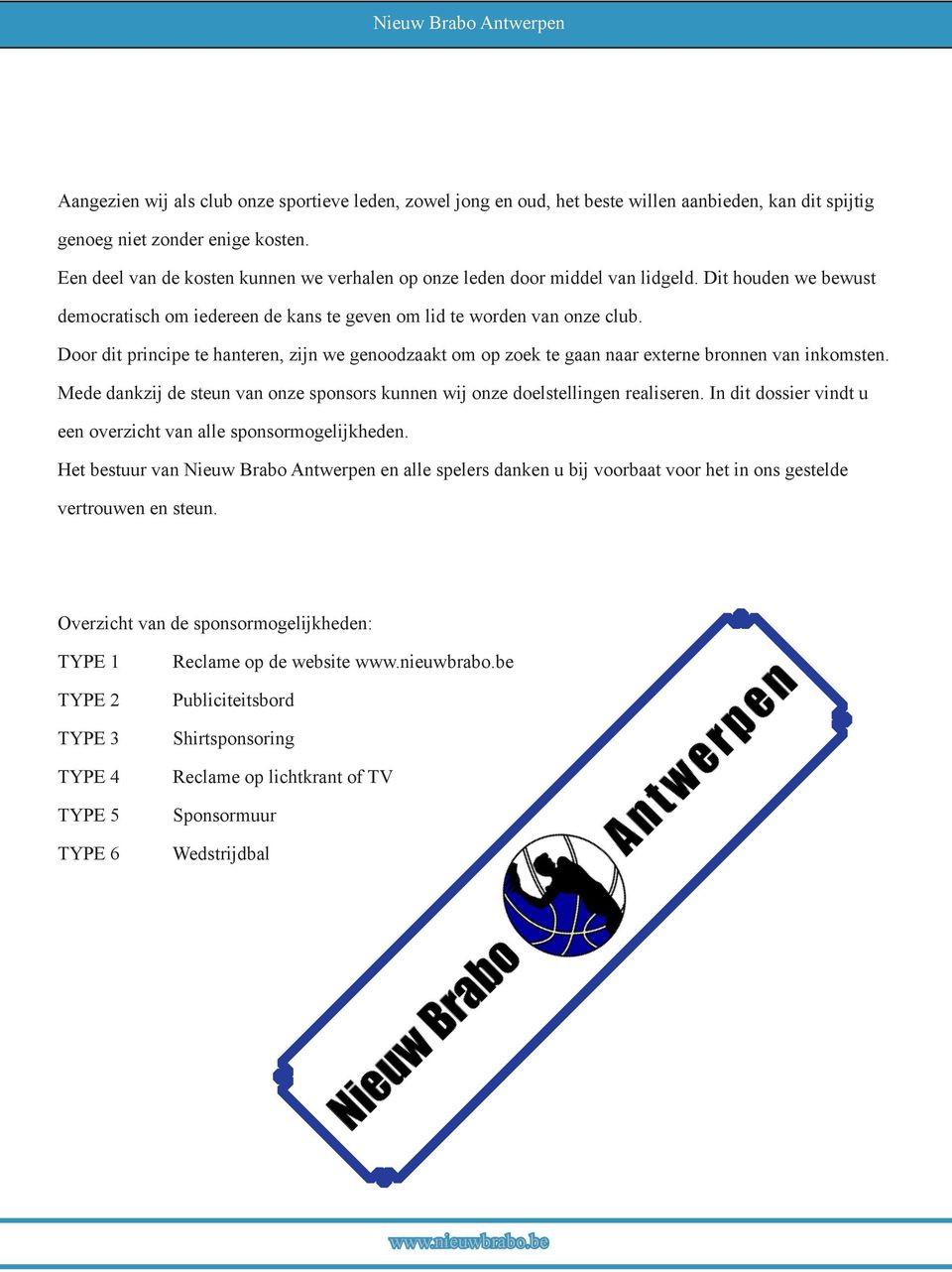 Door dit principe te hanteren, zijn we genoodzaakt om op zoek te gaan naar externe bronnen van inkomsten. Mede dankzij de steun van onze sponsors kunnen wij onze doelstellingen realiseren.