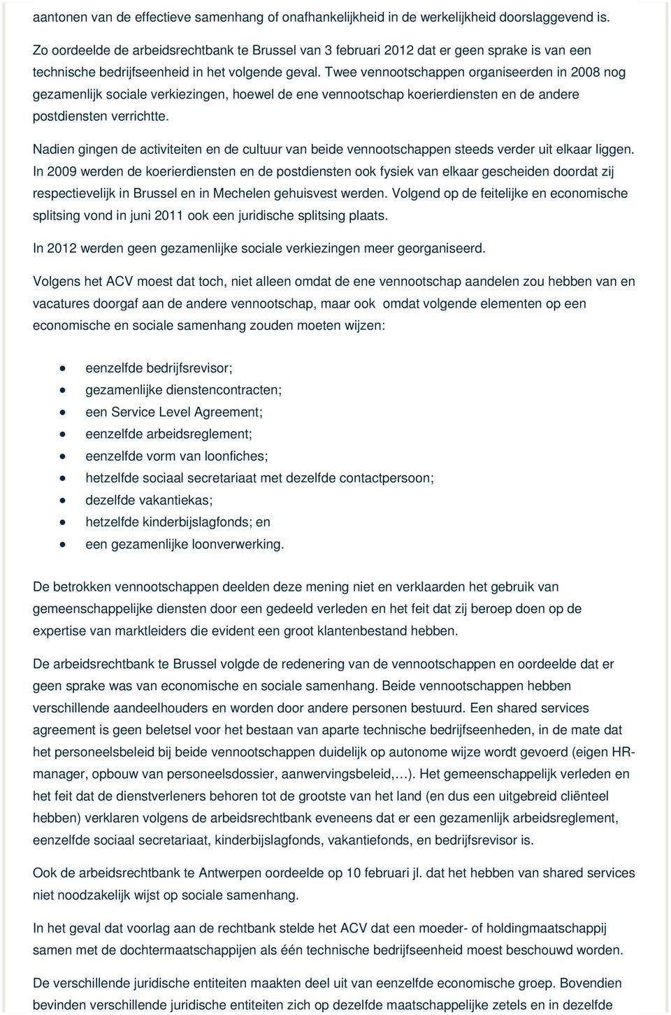 Twee vennootschappen organiseerden in 2008 nog gezamenlijk sociale verkiezingen, hoewel de ene vennootschap koerierdiensten en de andere postdiensten verrichtte.