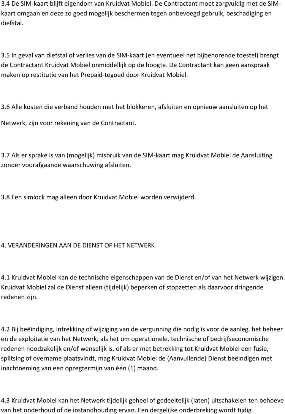 De Contractant kan geen aanspraak maken op restitutie van het Prepaid tegoed door Kruidvat Mobiel. 3.