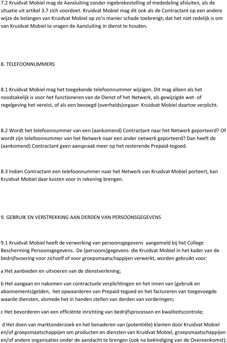 Aansluiting in dienst te houden. 8. TELEFOONNUMMERS 8.1 Kruidvat Mobiel mag het toegekende telefoonnummer wijzigen.