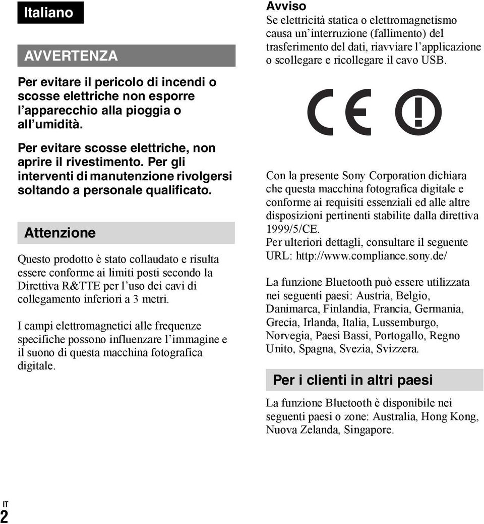 Attenzione Questo prodotto è stato collaudato e risulta essere conforme ai limiti posti secondo la Direttiva R&TTE per l uso dei cavi di collegamento inferiori a 3 metri.